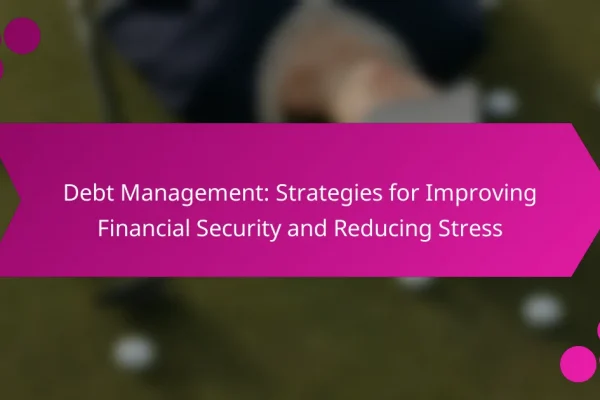 Debt Management: Strategies for Improving Financial Security and Reducing Stress