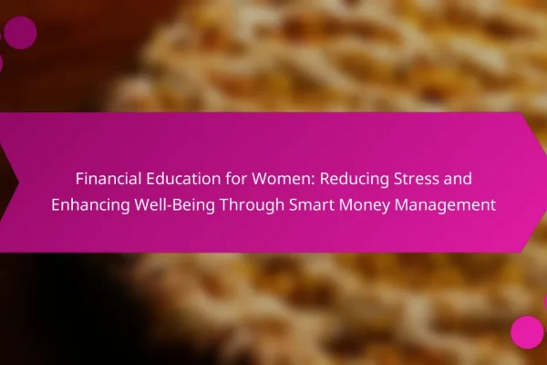 Financial Education for Women: Reducing Stress and Enhancing Well-Being Through Smart Money Management