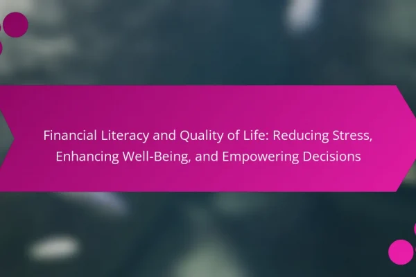 Financial Literacy and Quality of Life: Reducing Stress, Enhancing Well-Being, and Empowering Decisions