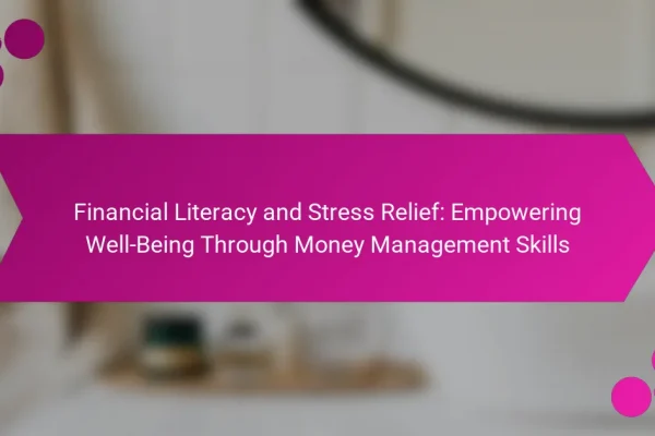 Financial Literacy and Stress Relief: Empowering Well-Being Through Money Management Skills