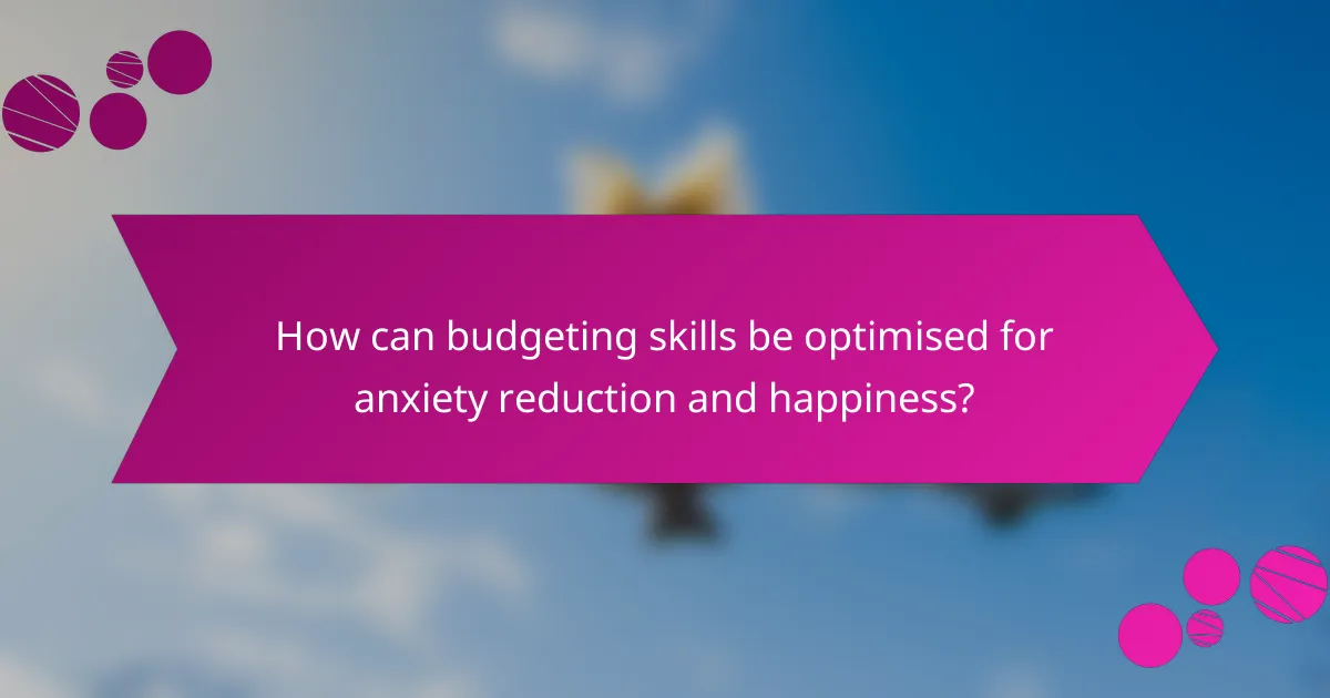 How can budgeting skills be optimised for anxiety reduction and happiness?
