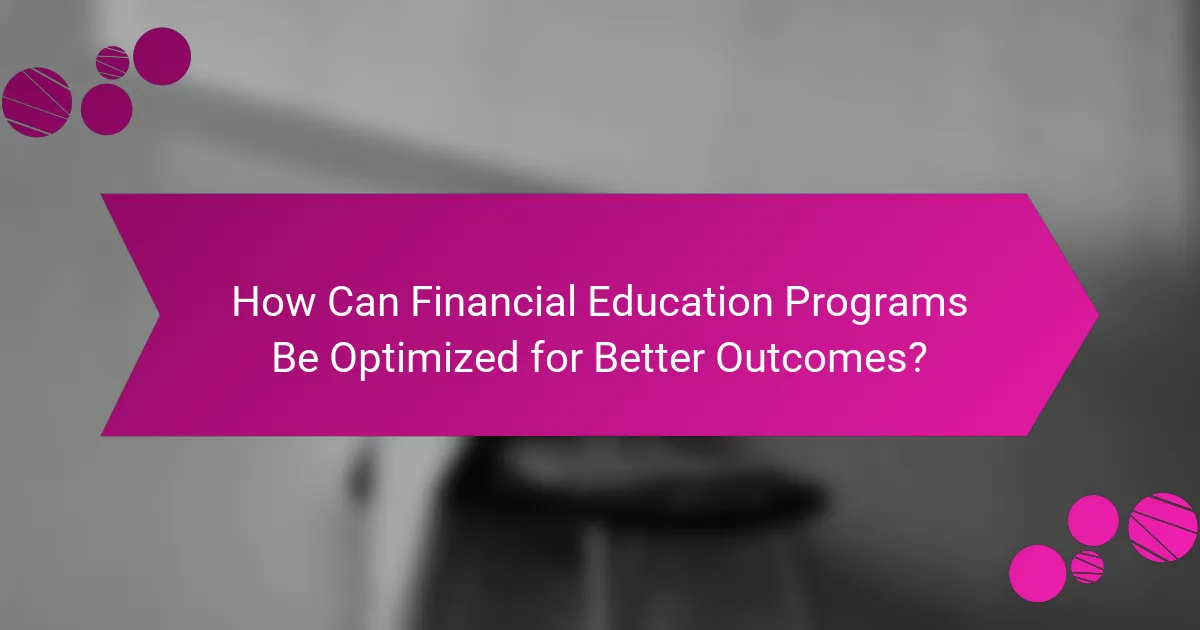 How Can Financial Education Programs Be Optimized for Better Outcomes?