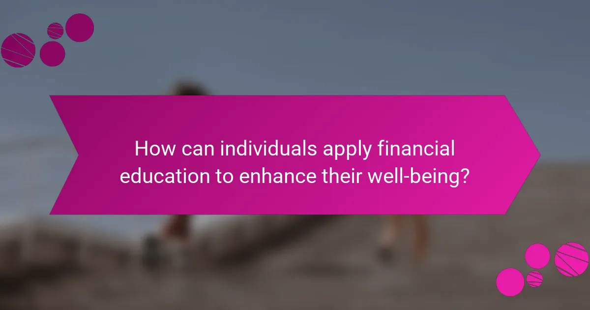 How can individuals apply financial education to enhance their well-being?