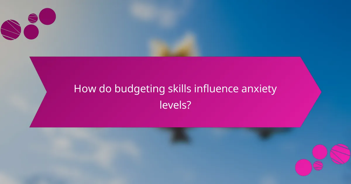 How do budgeting skills influence anxiety levels?