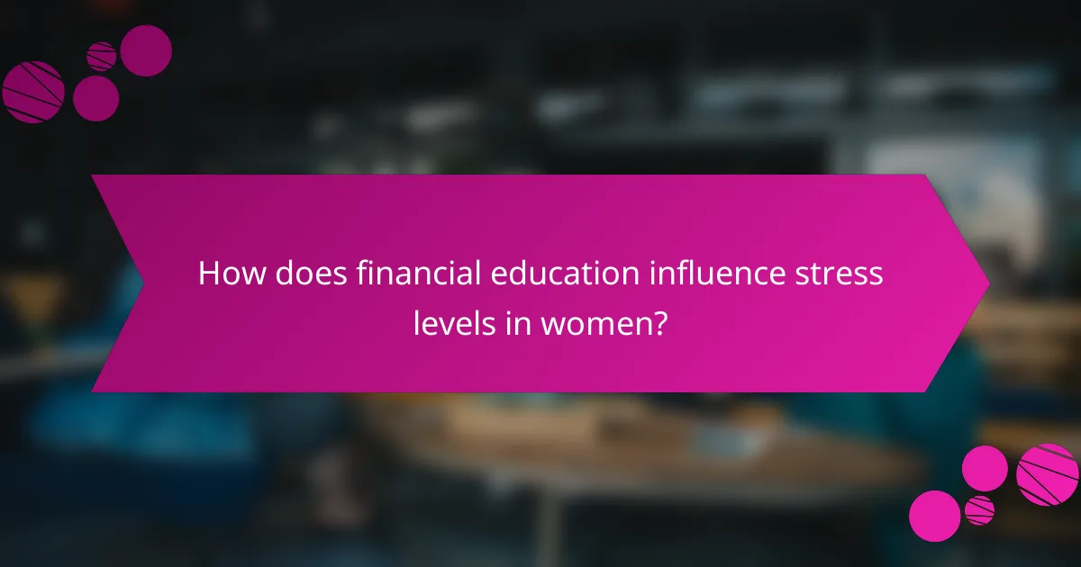 How does financial education influence stress levels in women?