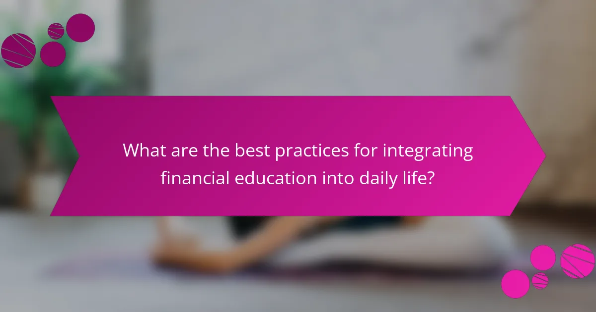 What are the best practices for integrating financial education into daily life?