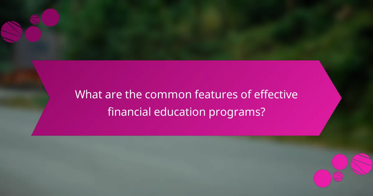 What are the common features of effective financial education programs?