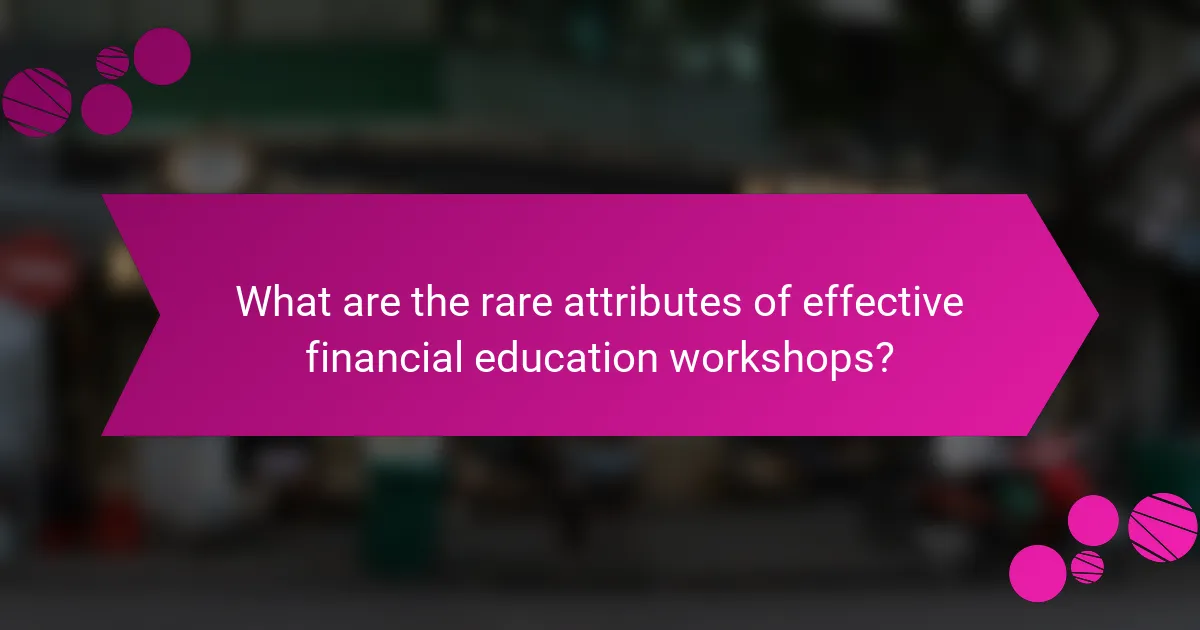 What are the rare attributes of effective financial education workshops?
