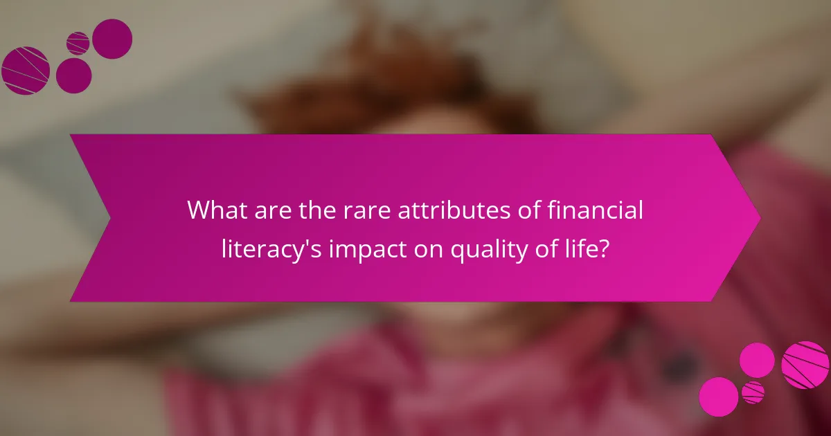 What are the rare attributes of financial literacy's impact on quality of life?