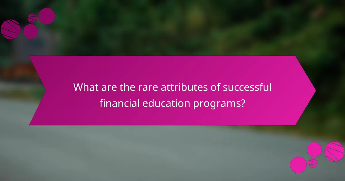 What are the rare attributes of successful financial education programs?