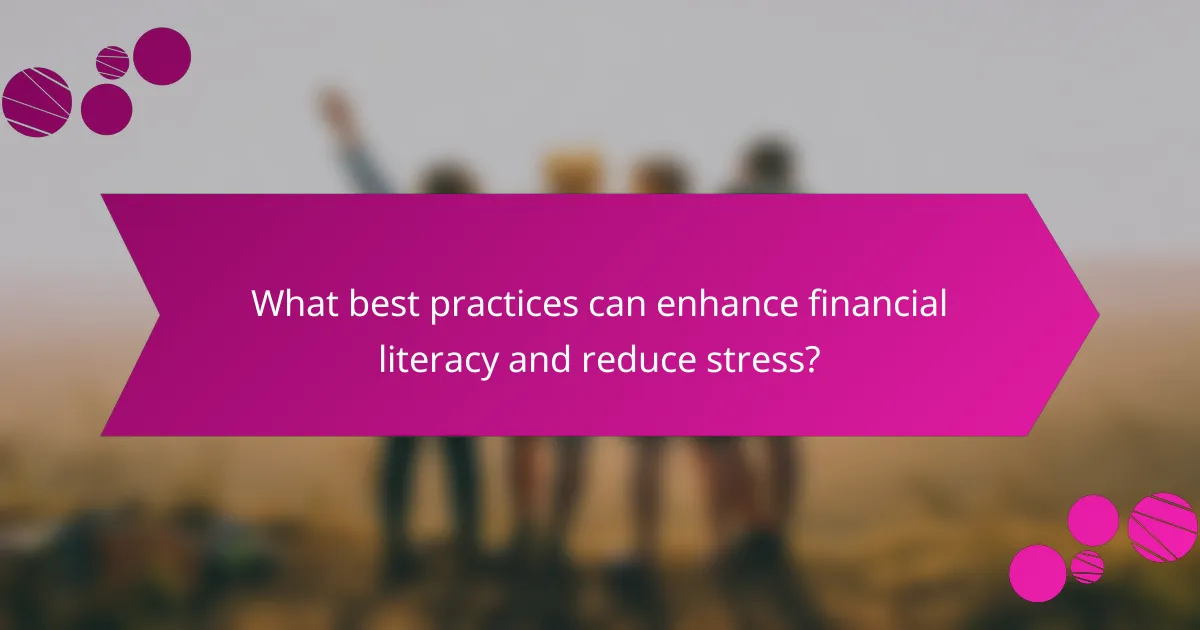 What best practices can enhance financial literacy and reduce stress?
