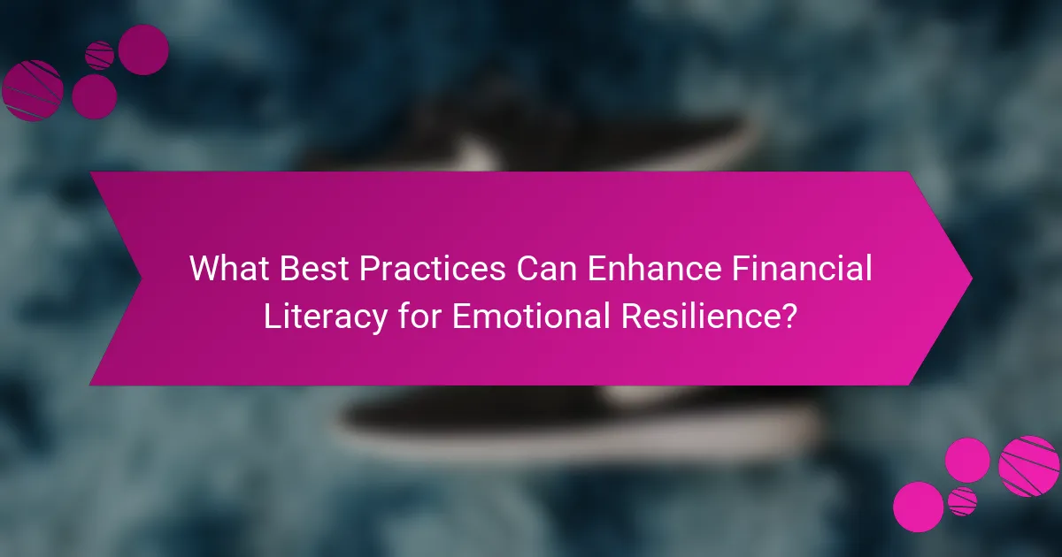 What Best Practices Can Enhance Financial Literacy for Emotional Resilience?