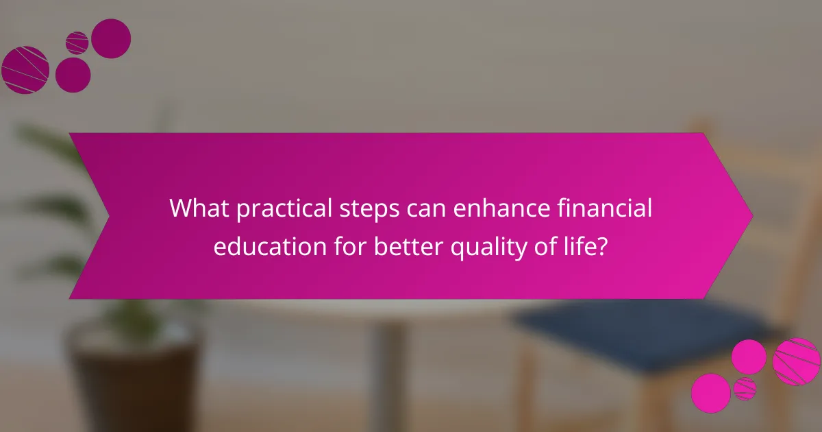 What practical steps can enhance financial education for better quality of life?