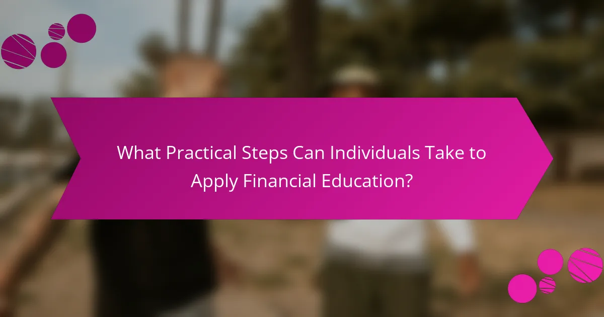 What Practical Steps Can Individuals Take to Apply Financial Education?
