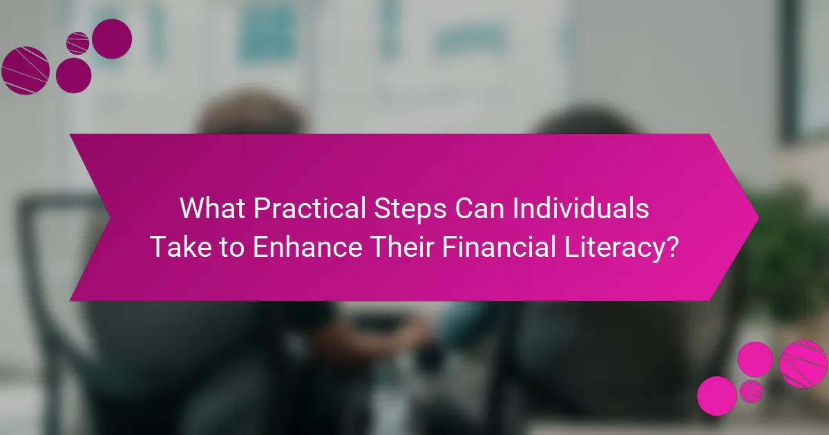 What Practical Steps Can Individuals Take to Enhance Their Financial Literacy?