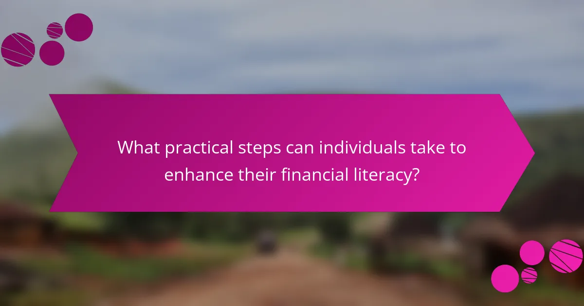 What practical steps can individuals take to enhance their financial literacy?
