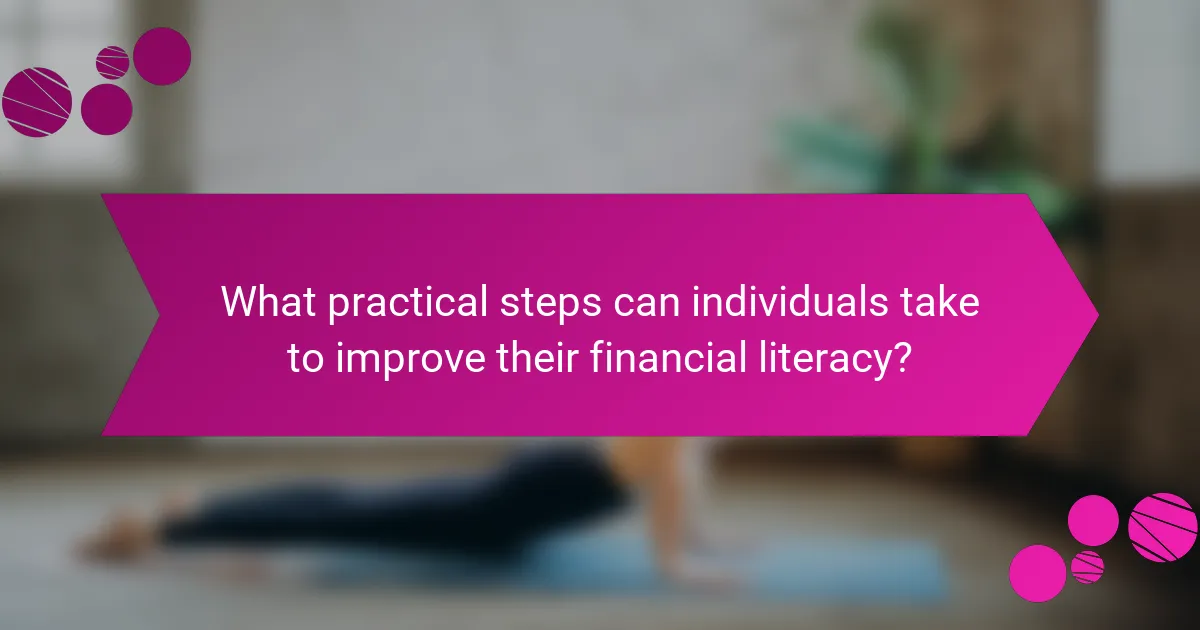 What practical steps can individuals take to improve their financial literacy?