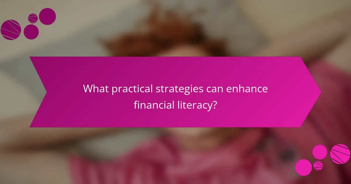 What practical strategies can enhance financial literacy?