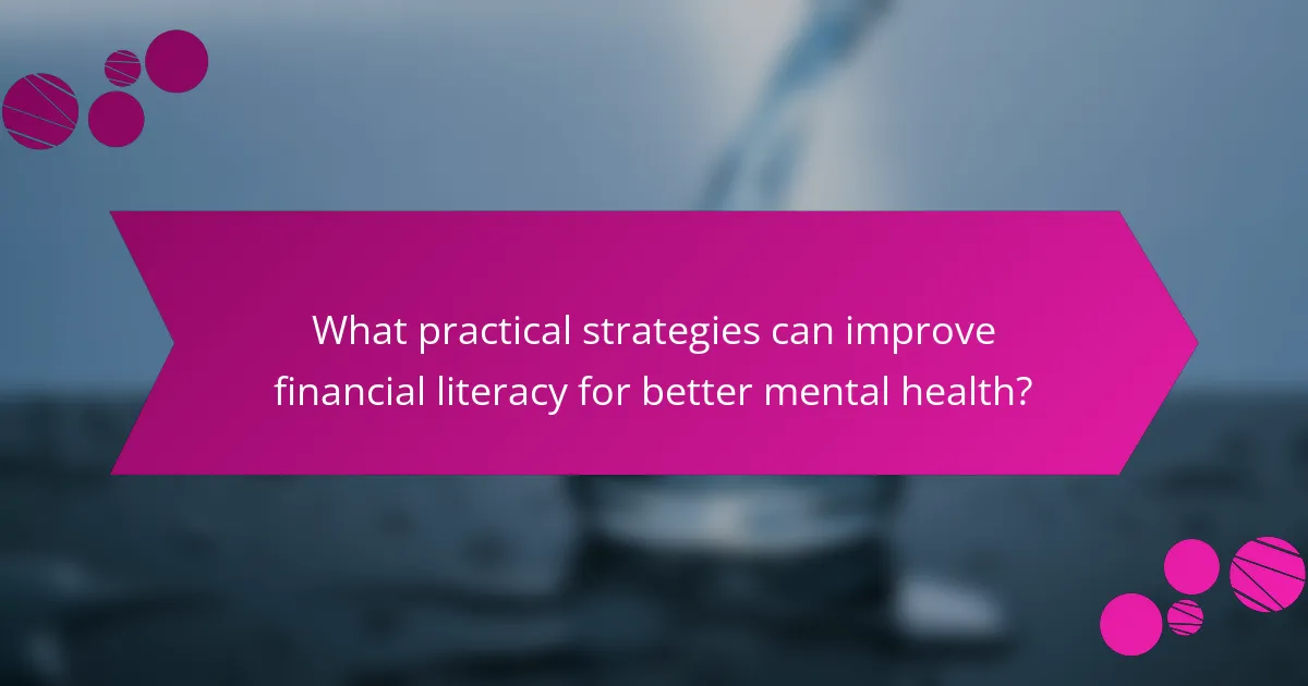 What practical strategies can improve financial literacy for better mental health?