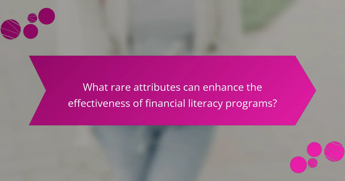 What rare attributes can enhance the effectiveness of financial literacy programs?
