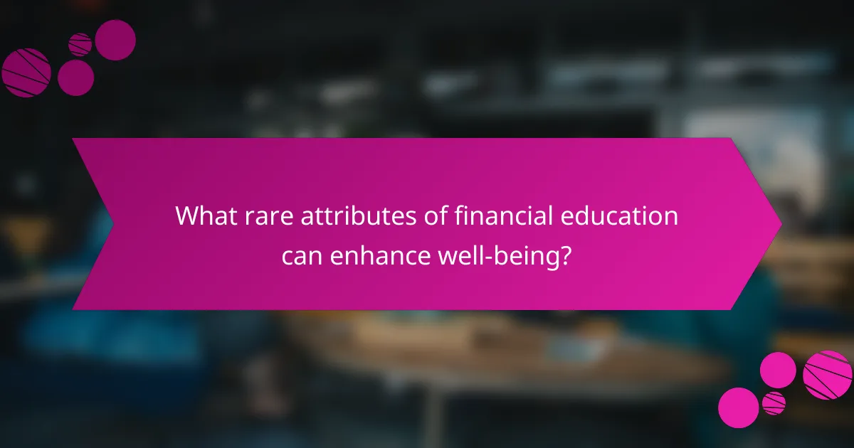 What rare attributes of financial education can enhance well-being?