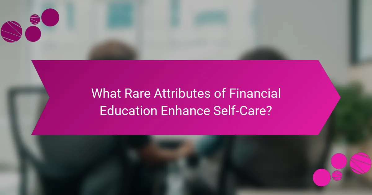 What Rare Attributes of Financial Education Enhance Self-Care?