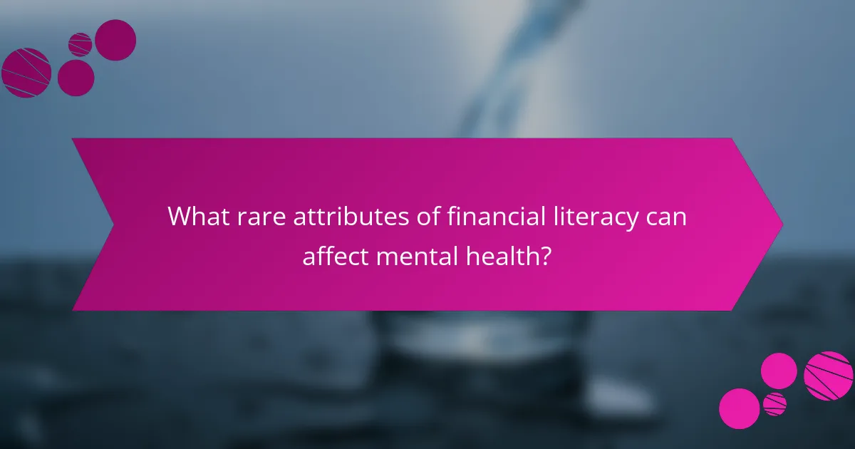 What rare attributes of financial literacy can affect mental health?