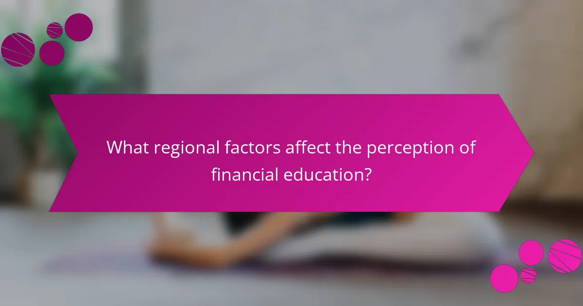 What regional factors affect the perception of financial education?