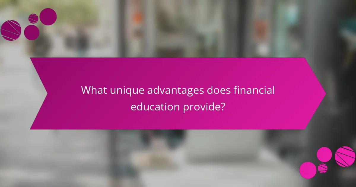 What unique advantages does financial education provide?