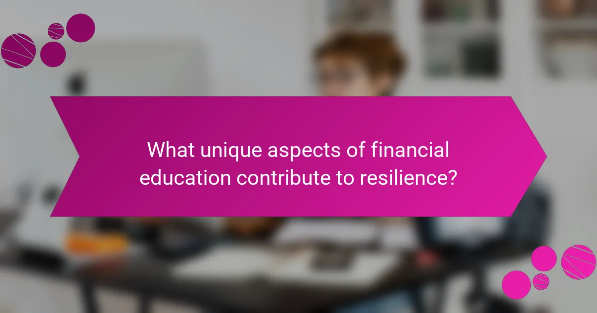 What unique aspects of financial education contribute to resilience?