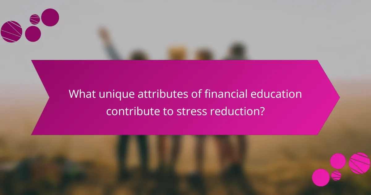 What unique attributes of financial education contribute to stress reduction?