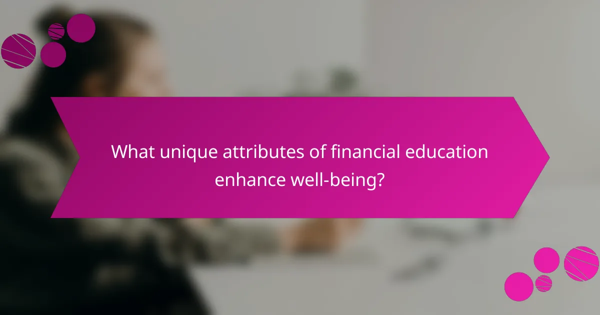 What unique attributes of financial education enhance well-being?