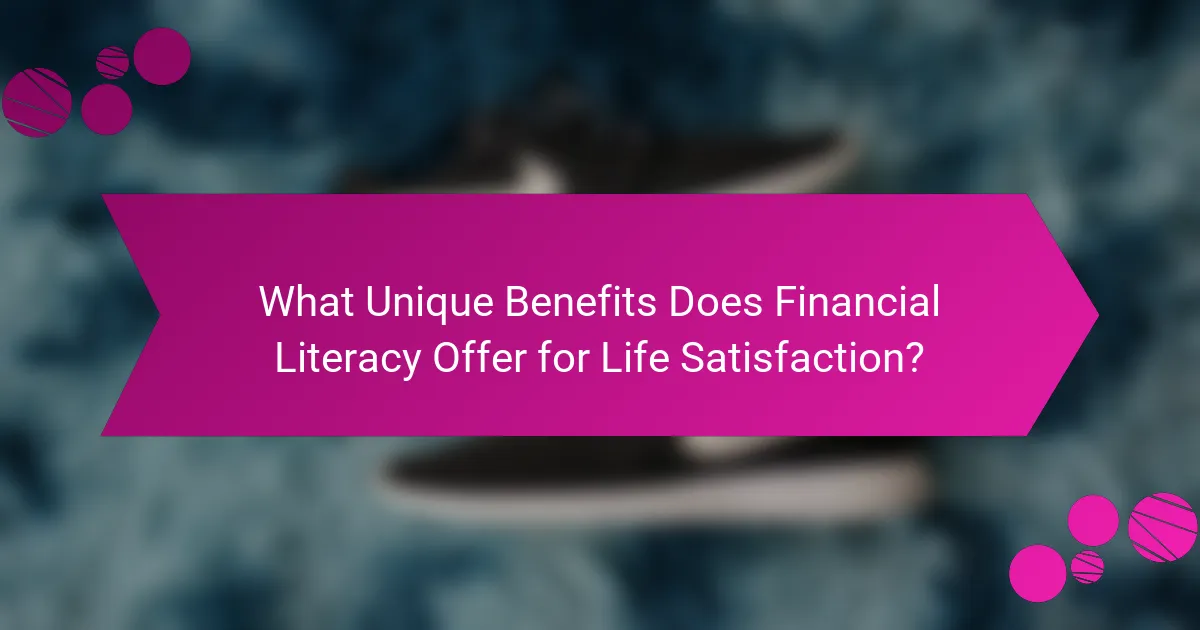 What Unique Benefits Does Financial Literacy Offer for Life Satisfaction?