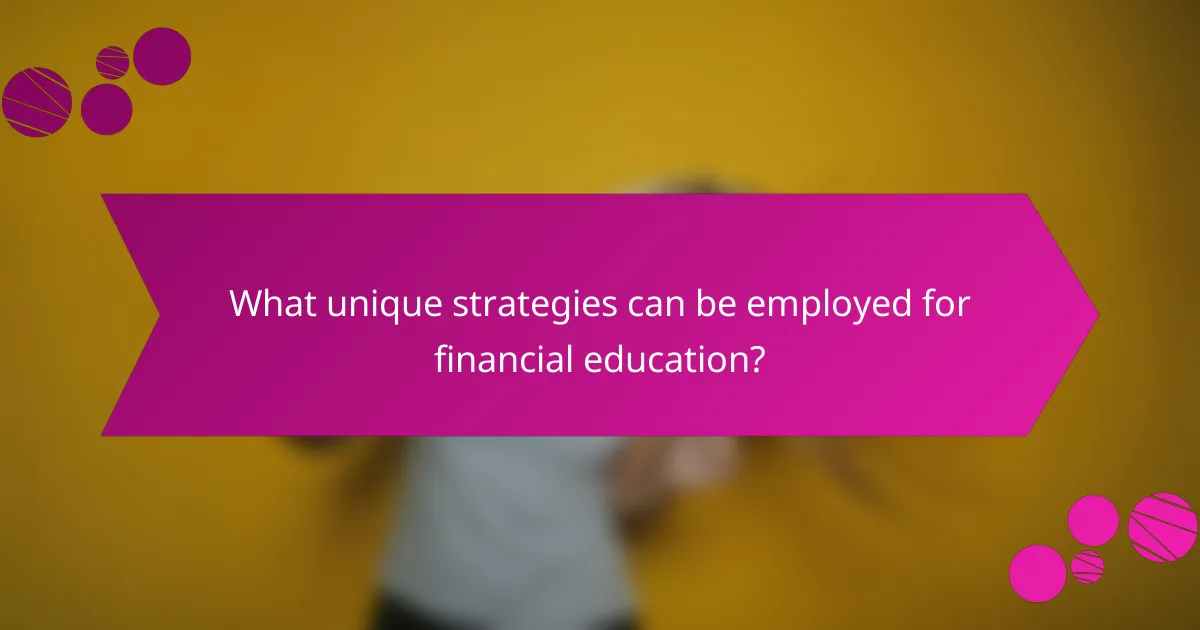 What unique strategies can be employed for financial education?